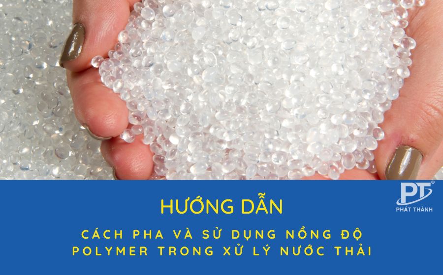 [Hướng dẫn] Cách pha và sử dụng nồng độ polymer trong xử lý nước thải