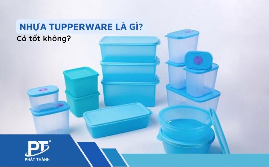 Nhựa Tupperware là nhựa gì? Có tốt không? Top sản phẩm bán chạy 2023 - Nhựa Phát Thành