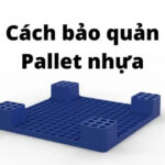 Cách bảo quản pallet nhựa chi tiết, hiệu quả